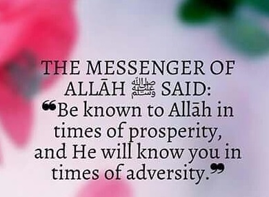 Know Allah in prosperity, and He will Know you in adversity